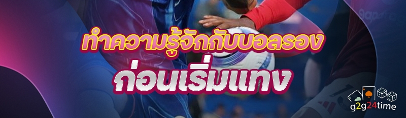 ทำความรู้จักกับบอลรอง ก่อนเริ่