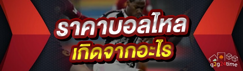 ราคาบอลไหล เกิดจากอะไร